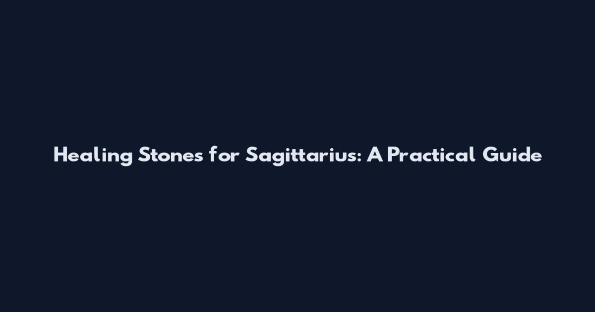 Healing Stones for Sagittarius: A Practical Guide