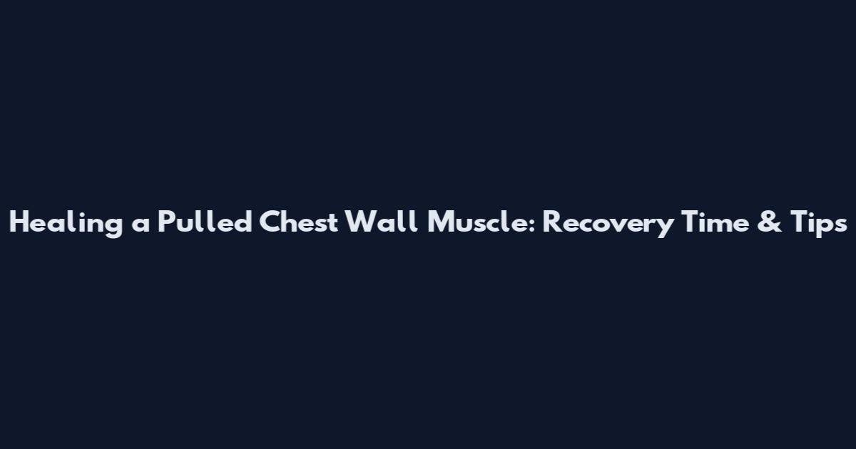 Healing a Pulled Chest Wall Muscle: Recovery Time & Tips