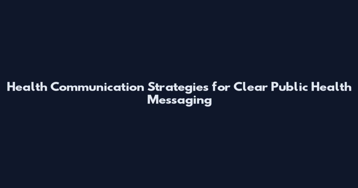 Health Communication Strategies for Clear Public Health Messaging