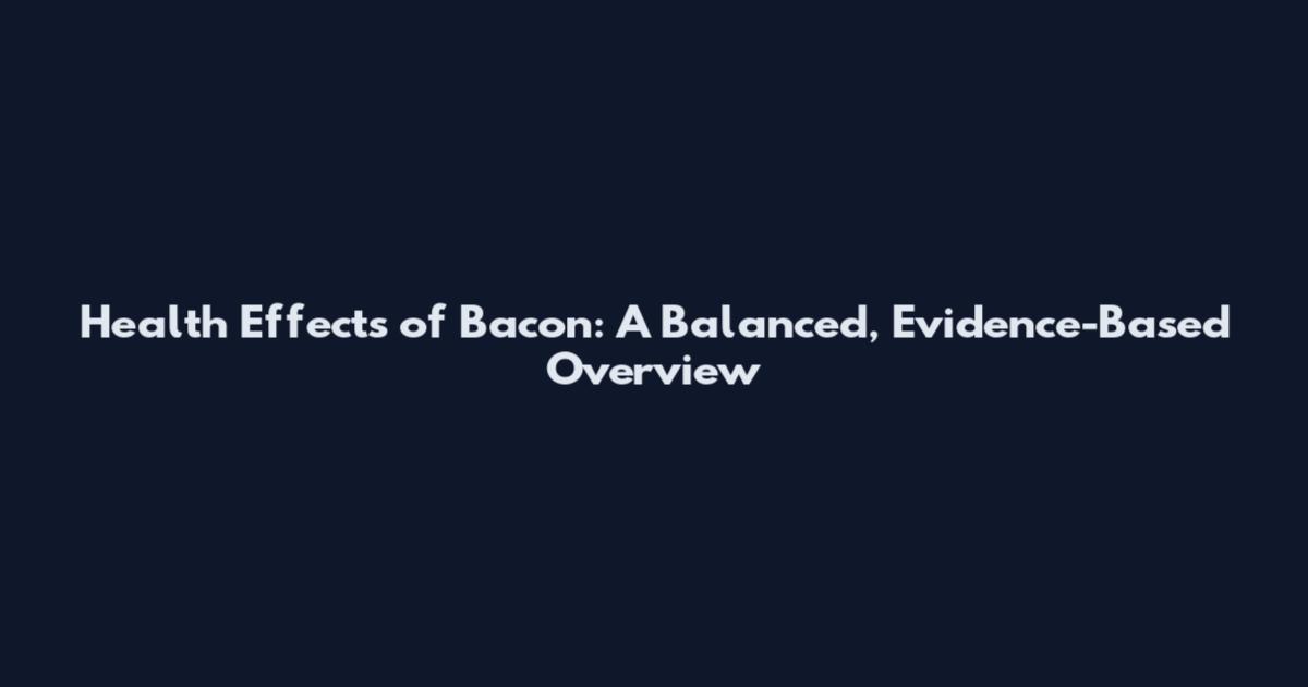 Health Effects of Bacon: A Balanced, Evidence-Based Overview