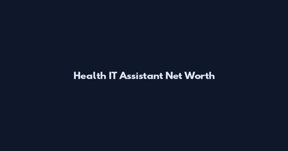 Health IT Assistant Net Worth