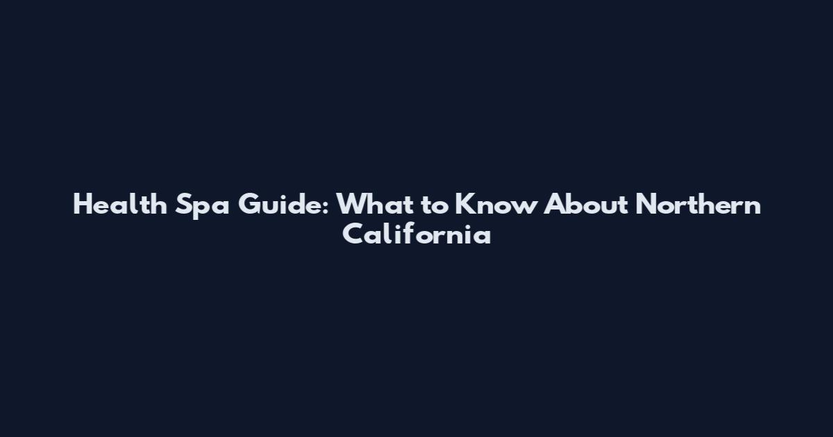 Health Spa Guide: What to Know About Northern California