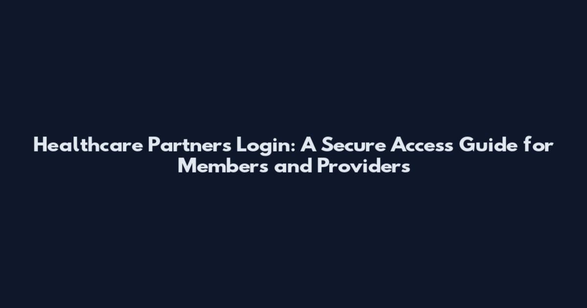 Healthcare Partners Login: A Secure Access Guide for Members and Providers