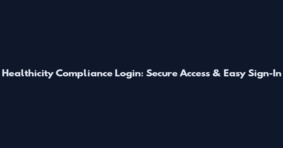 Healthicity Compliance Login: Secure Access & Easy Sign-In