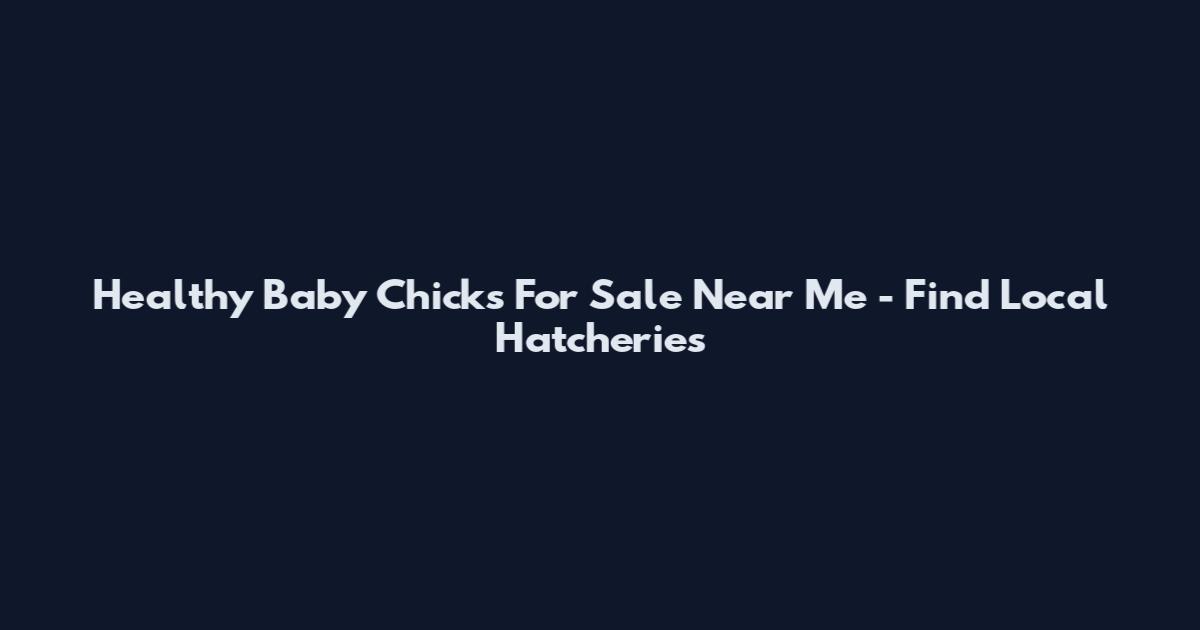Healthy Baby Chicks For Sale Near Me - Find Local Hatcheries