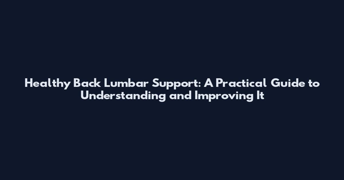 Healthy Back Lumbar Support: A Practical Guide to Understanding and Improving It