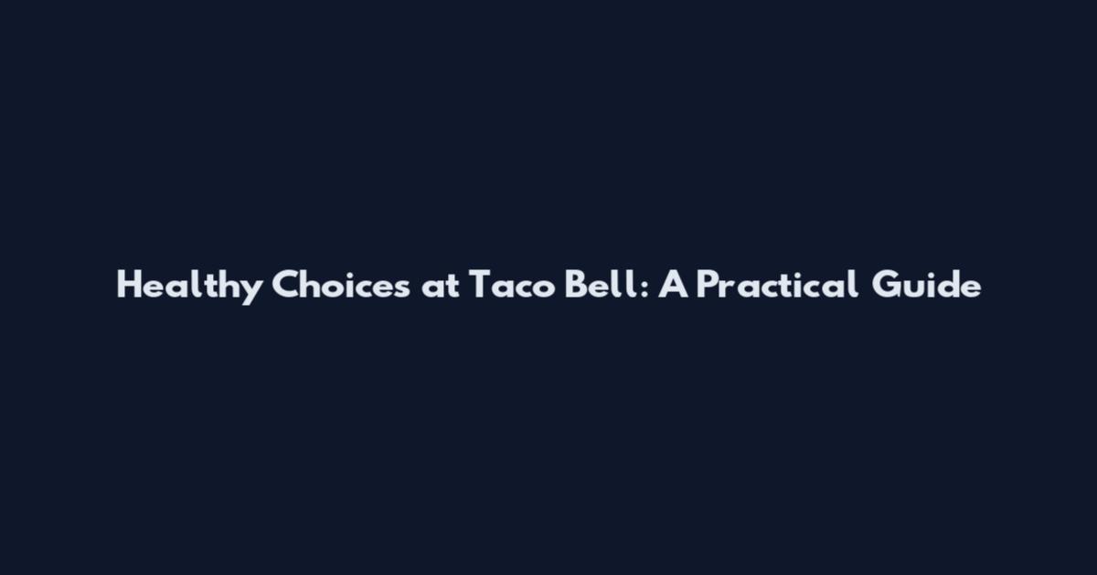 Healthy Choices at Taco Bell: A Practical Guide