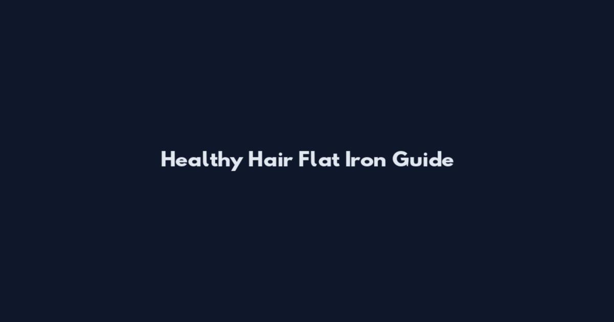 Healthy Hair Flat Iron Guide