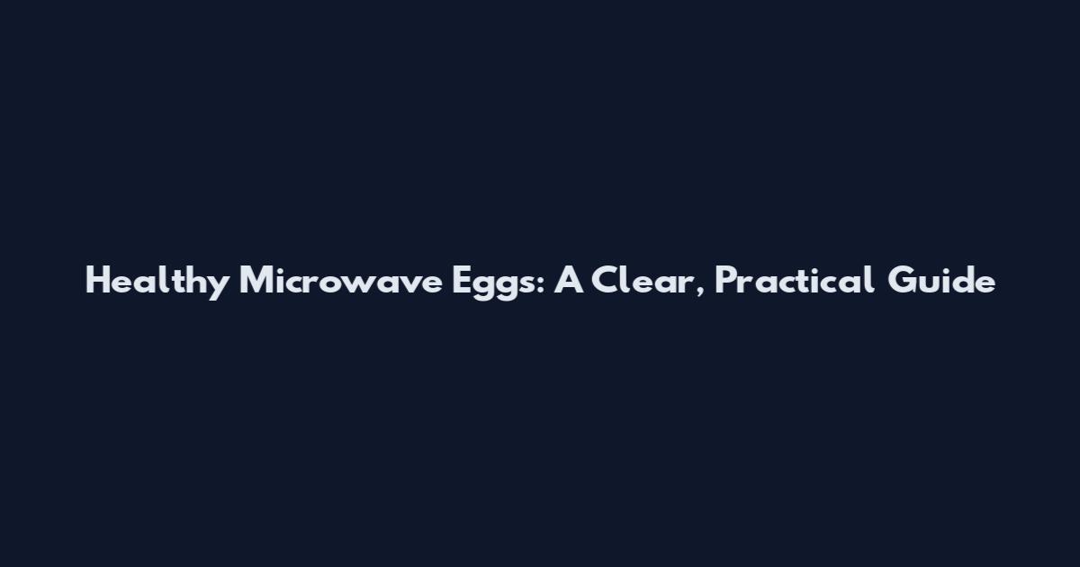 Healthy Microwave Eggs: A Clear, Practical Guide