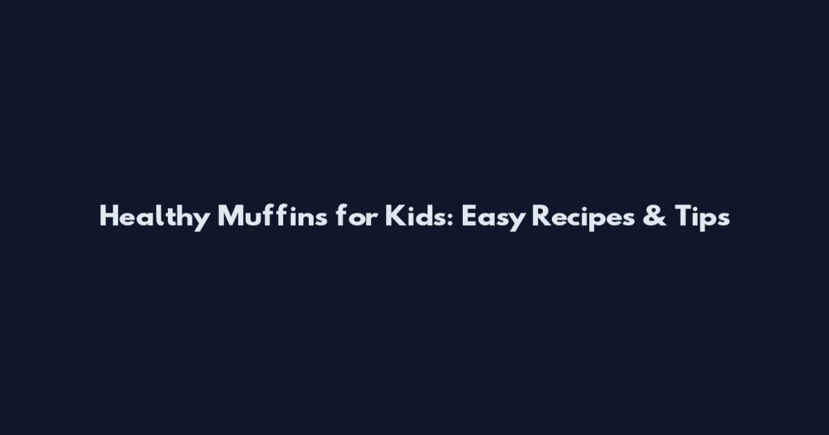Healthy Muffins for Kids: Easy Recipes & Tips