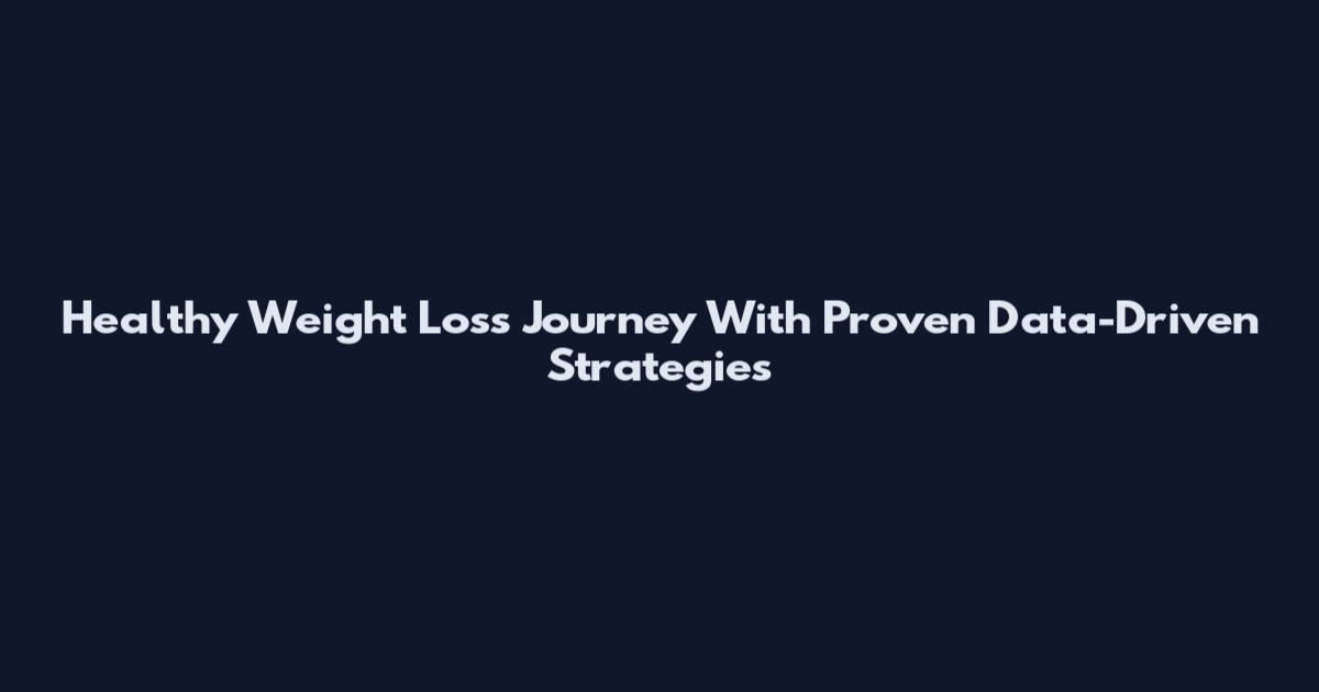 Healthy Weight Loss Journey With Proven Data-Driven Strategies