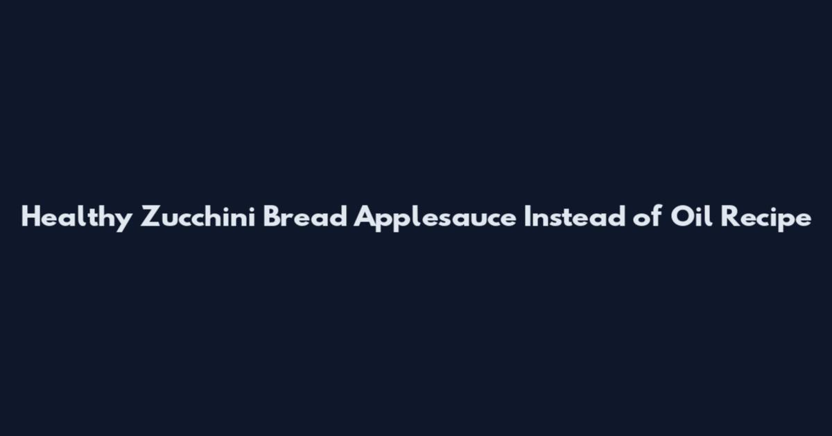 Healthy Zucchini Bread Applesauce Instead of Oil Recipe