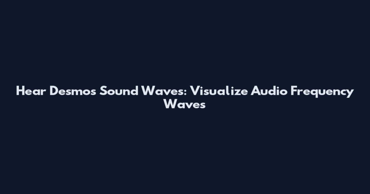 Hear Desmos Sound Waves: Visualize Audio Frequency Waves