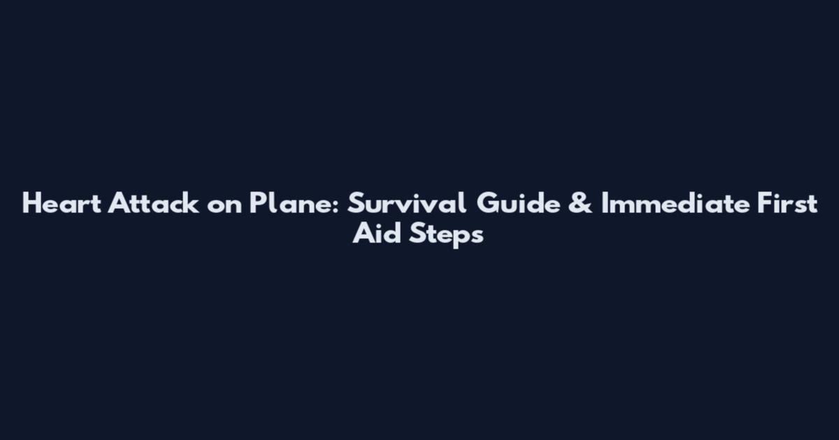 Heart Attack on Plane: Survival Guide & Immediate First Aid Steps