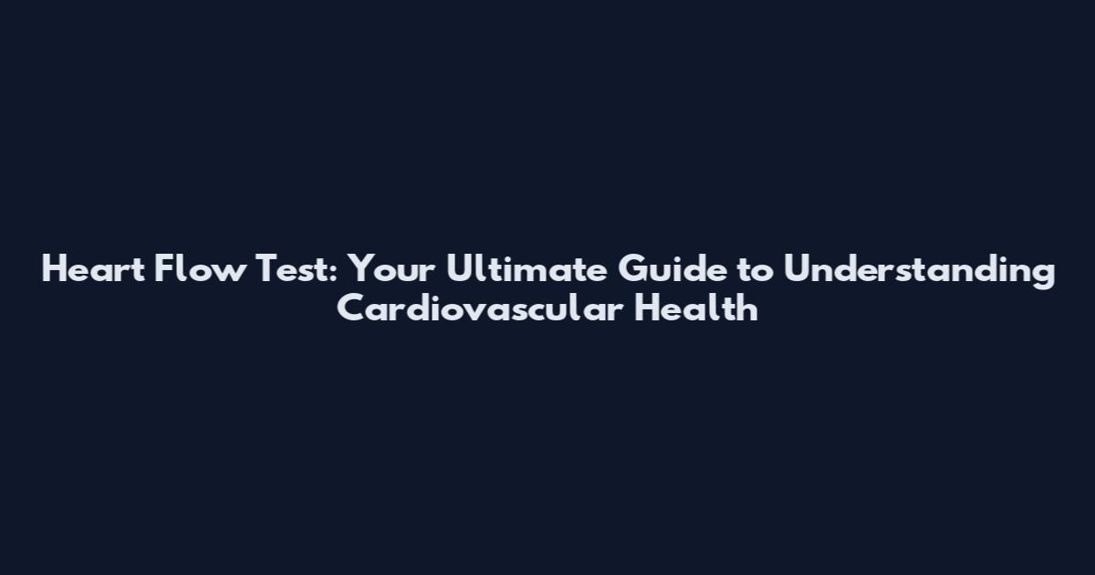 Heart Flow Test: Your Ultimate Guide to Understanding Cardiovascular Health