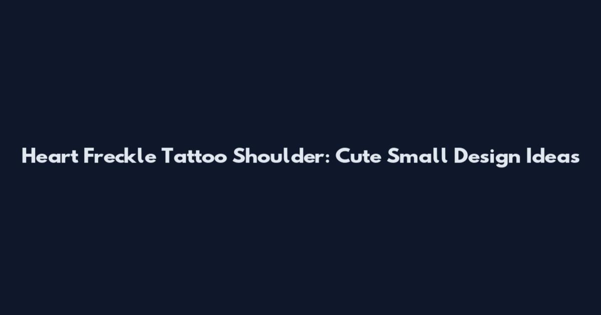 Heart Freckle Tattoo Shoulder: Cute Small Design Ideas