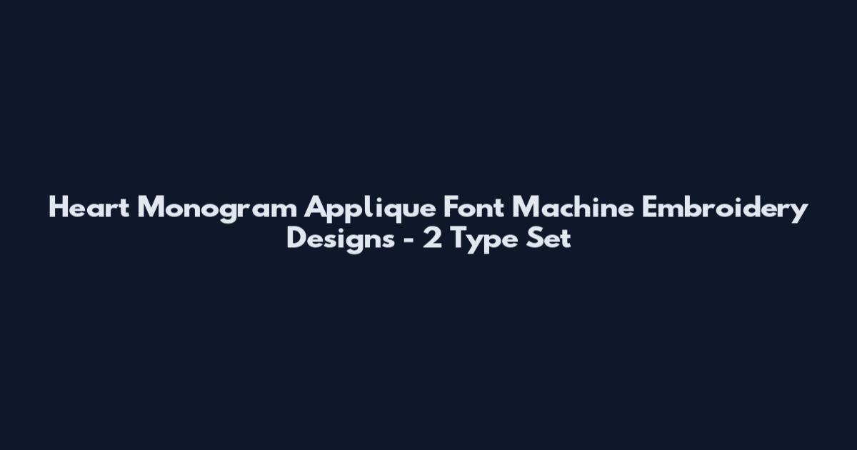 Heart Monogram Applique Font Machine Embroidery Designs - 2 Type Set