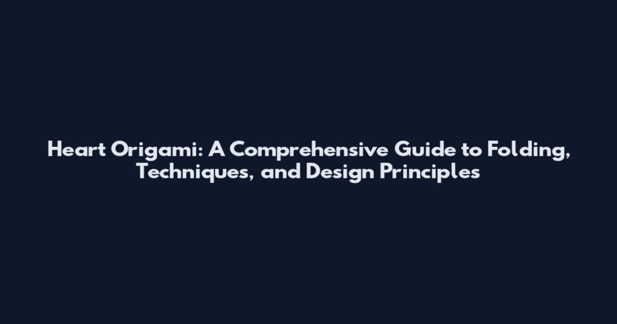 Heart Origami: A Comprehensive Guide to Folding, Techniques, and Design Principles