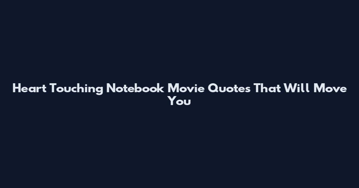 Heart Touching Notebook Movie Quotes That Will Move You