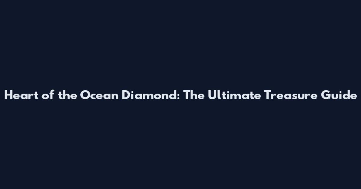 Heart of the Ocean Diamond: The Ultimate Treasure Guide
