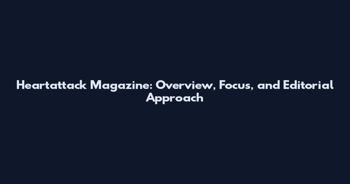 Heartattack Magazine: Overview, Focus, and Editorial Approach