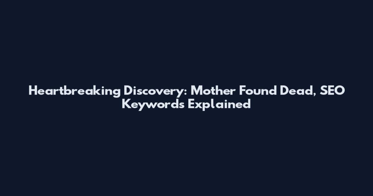 Heartbreaking Discovery: Mother Found Dead, SEO Keywords Explained