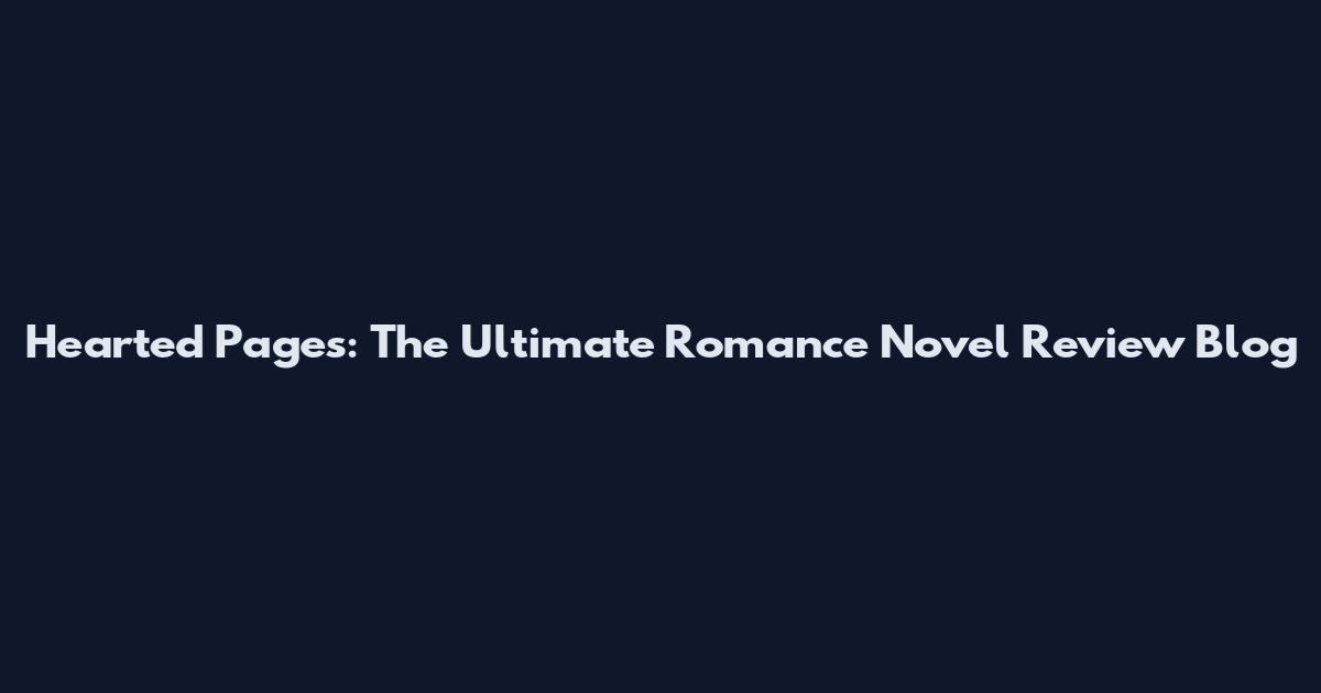 Hearted Pages: The Ultimate Romance Novel Review Blog