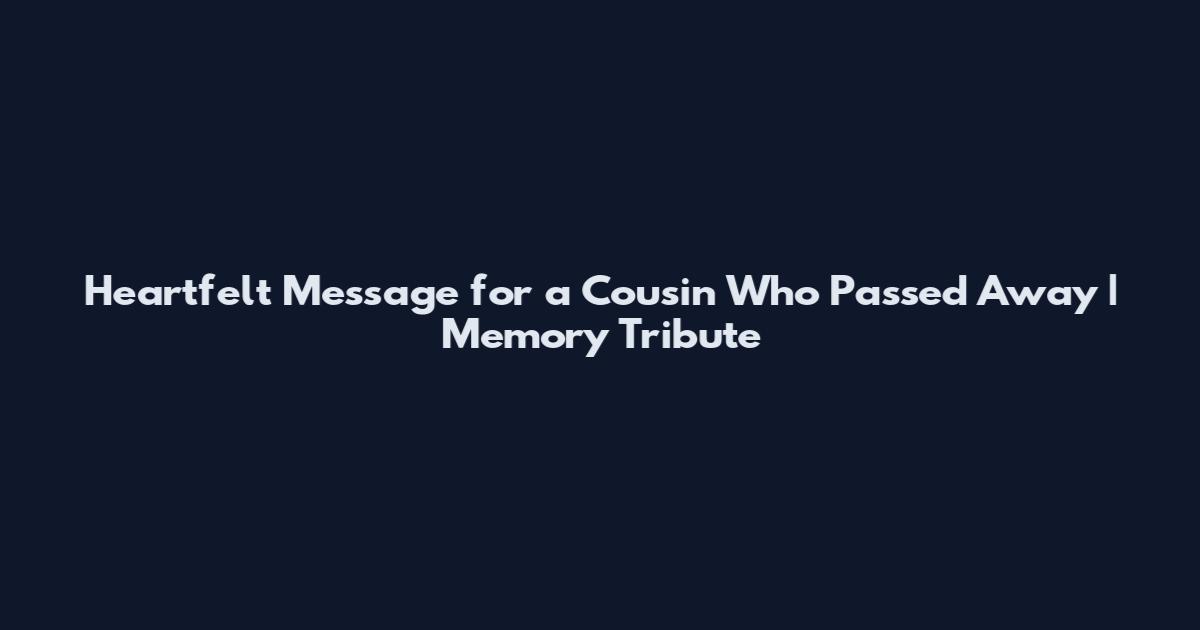 Heartfelt Message for a Cousin Who Passed Away | Memory Tribute