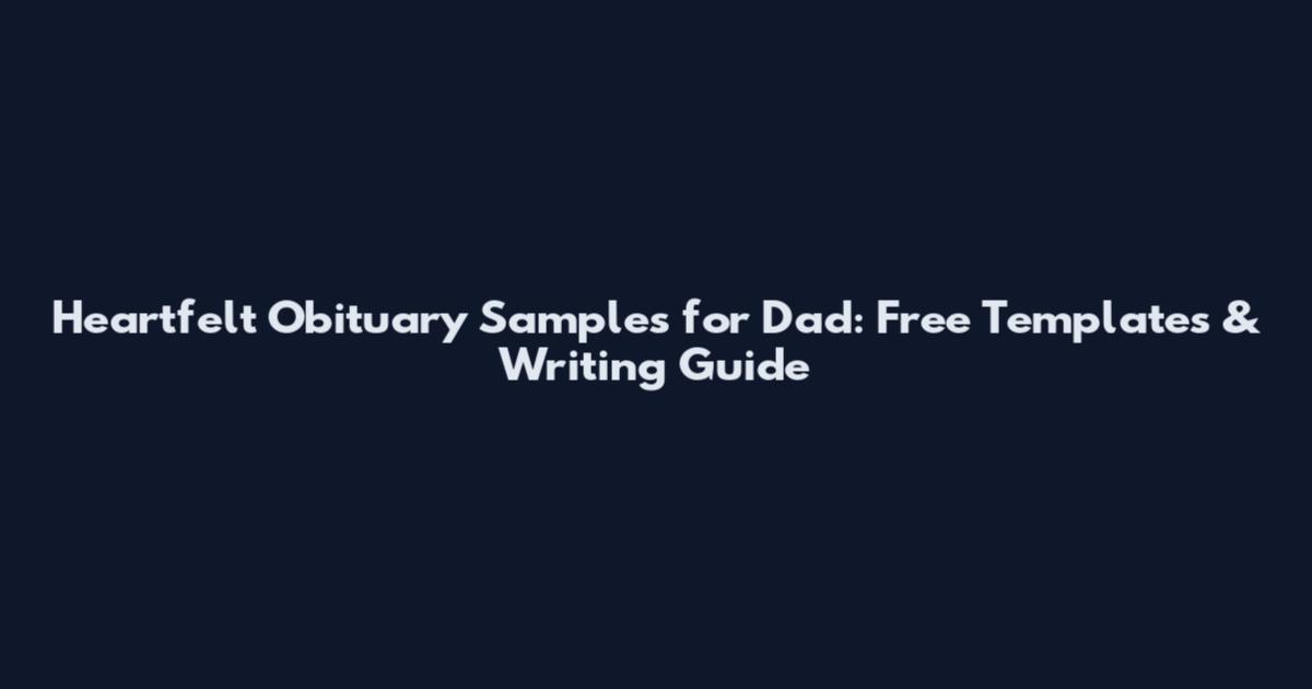 Heartfelt Obituary Samples for Dad: Free Templates & Writing Guide