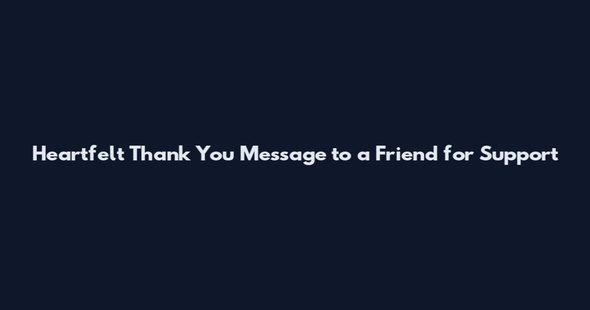 Heartfelt Thank You Message to a Friend for Support