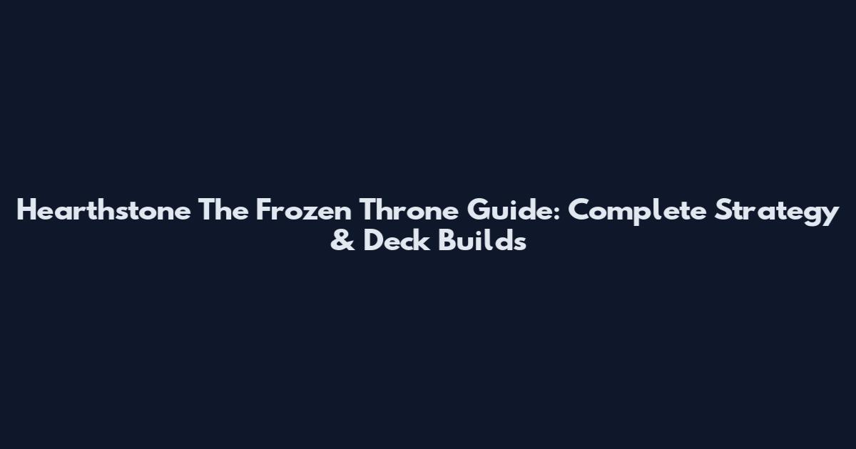 Hearthstone The Frozen Throne Guide: Complete Strategy & Deck Builds