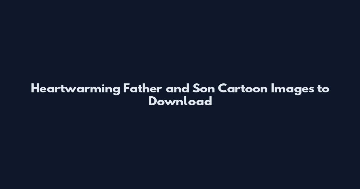 Heartwarming Father and Son Cartoon Images to Download