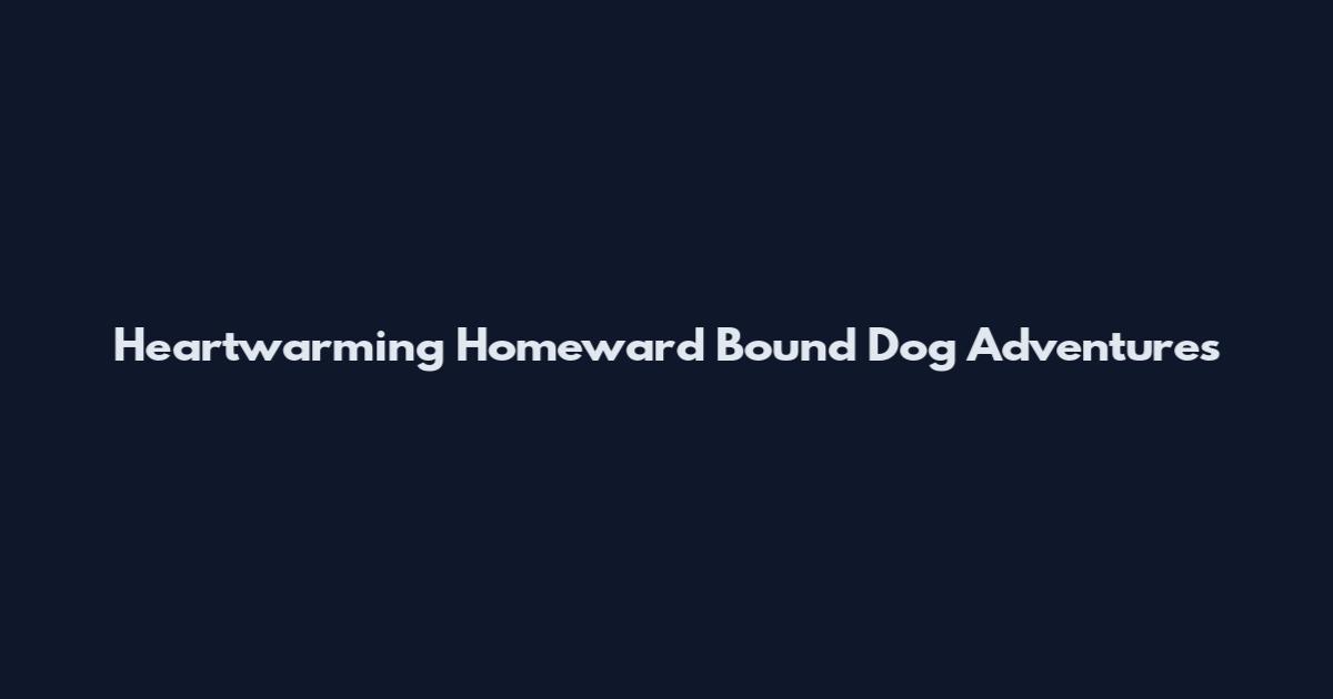 Heartwarming Homeward Bound Dog Adventures