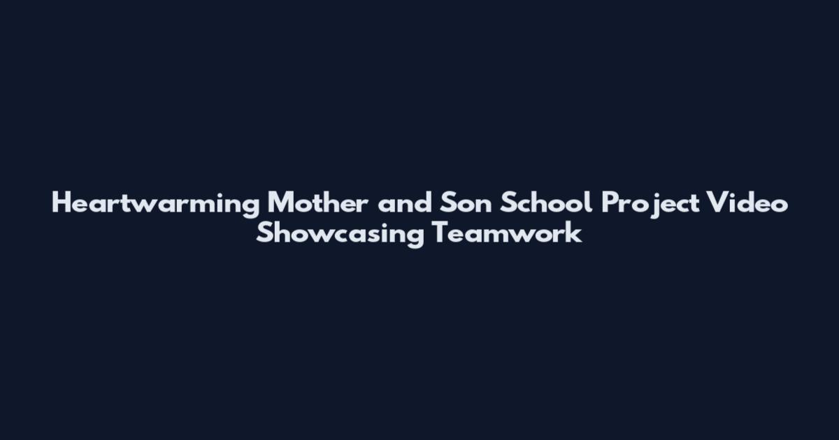 Heartwarming Mother and Son School Project Video Showcasing Teamwork