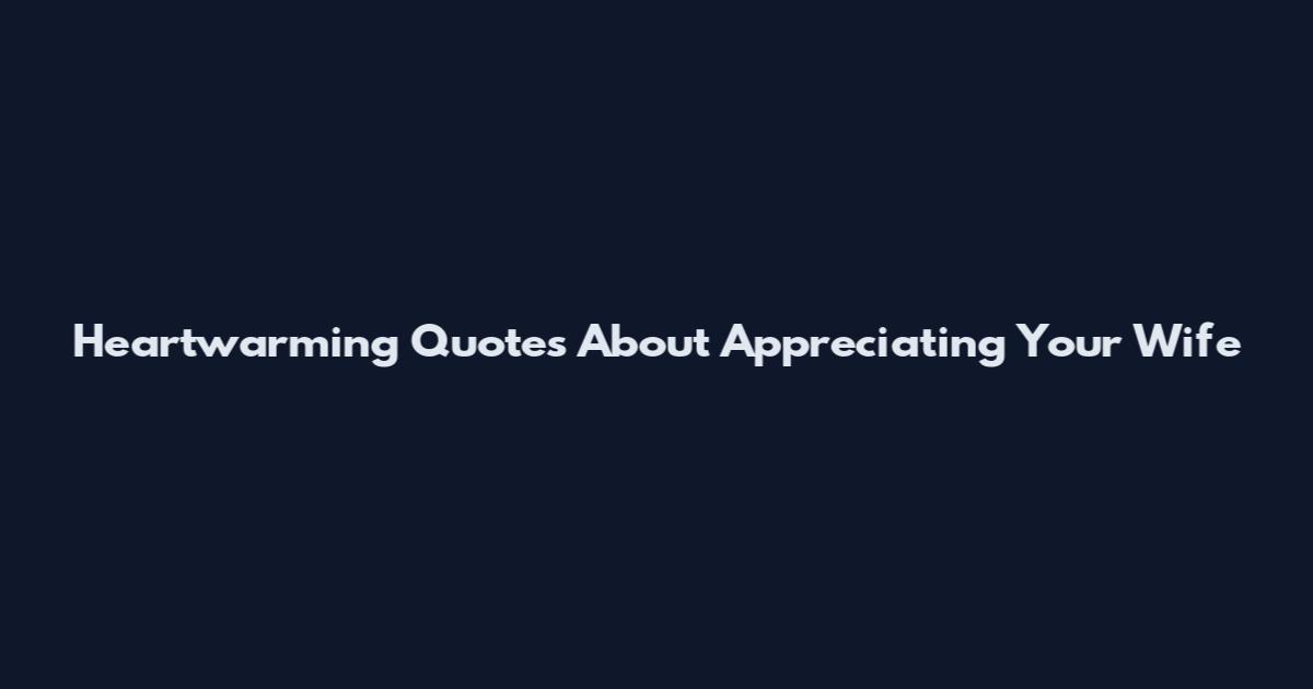 Heartwarming Quotes About Appreciating Your Wife