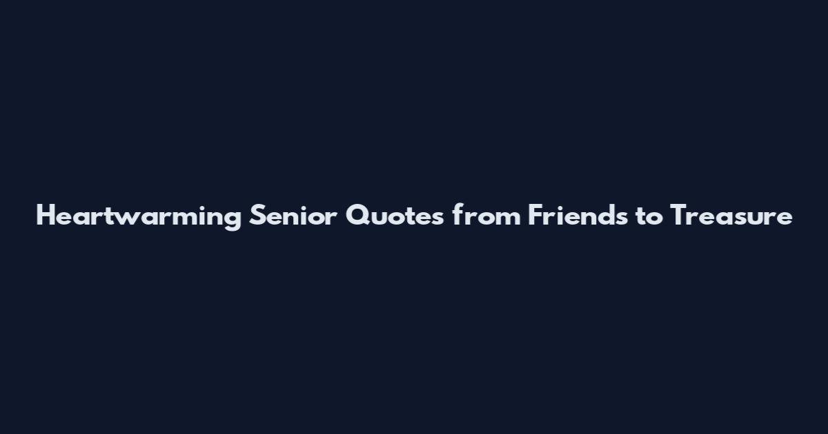 Heartwarming Senior Quotes from Friends to Treasure