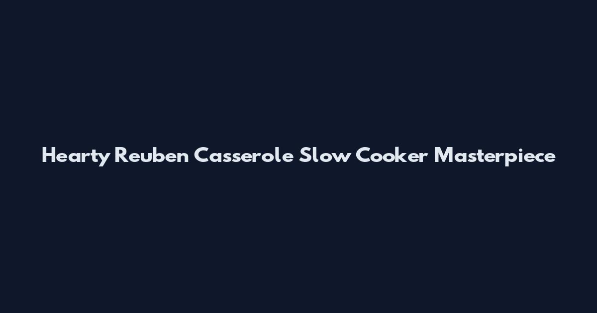 Hearty Reuben Casserole Slow Cooker Masterpiece