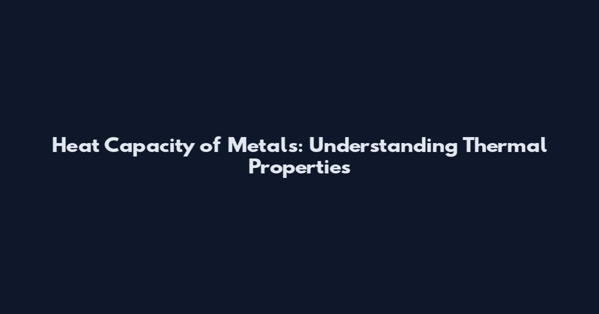 Heat Capacity of Metals: Understanding Thermal Properties