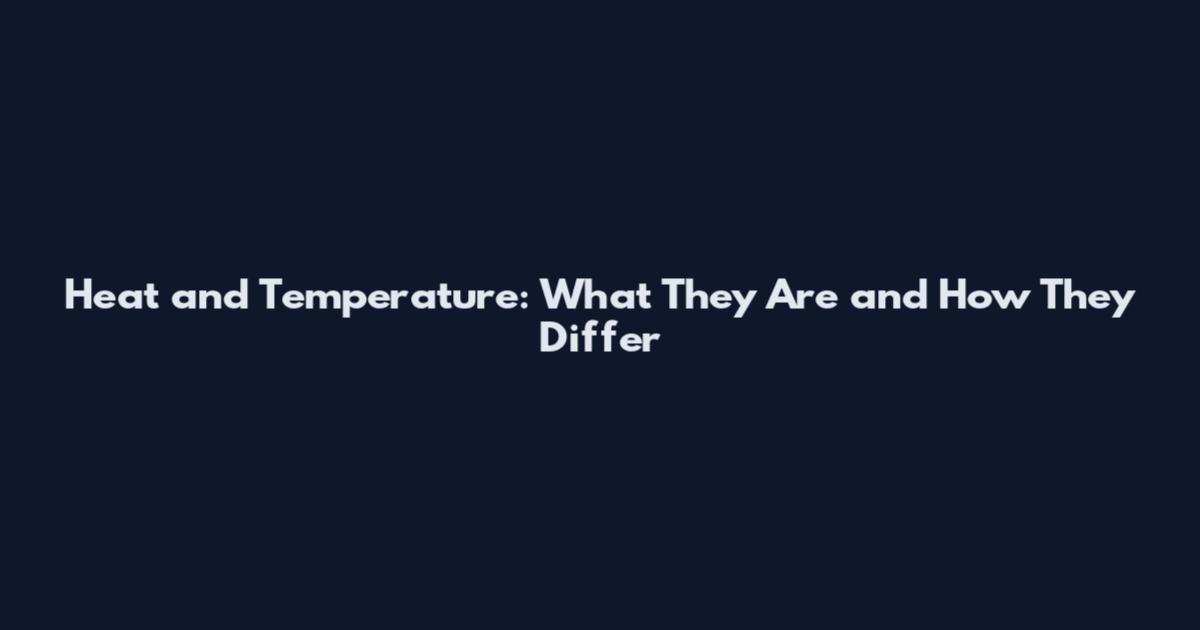 Heat and Temperature: What They Are and How They Differ