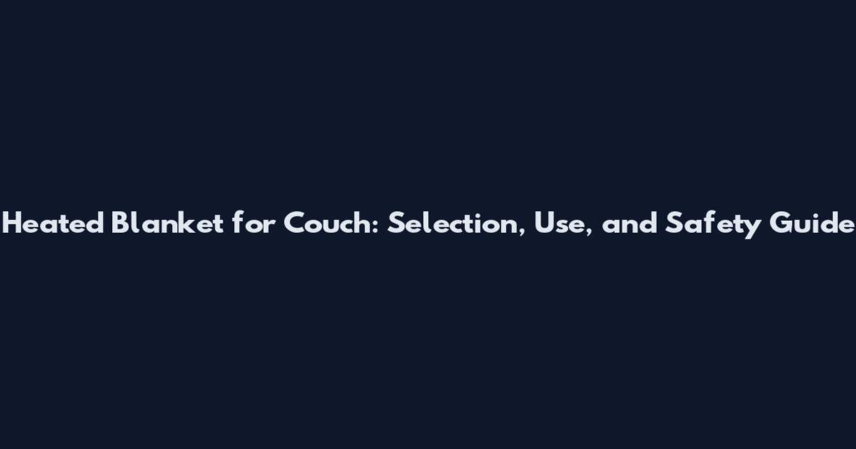 Heated Blanket for Couch: Selection, Use, and Safety Guide