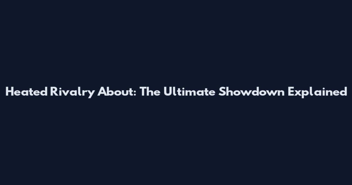 Heated Rivalry About: The Ultimate Showdown Explained