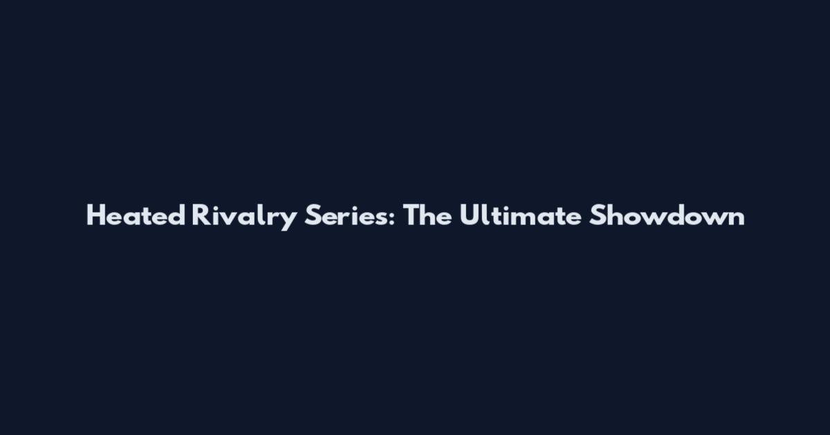 Heated Rivalry Series: The Ultimate Showdown