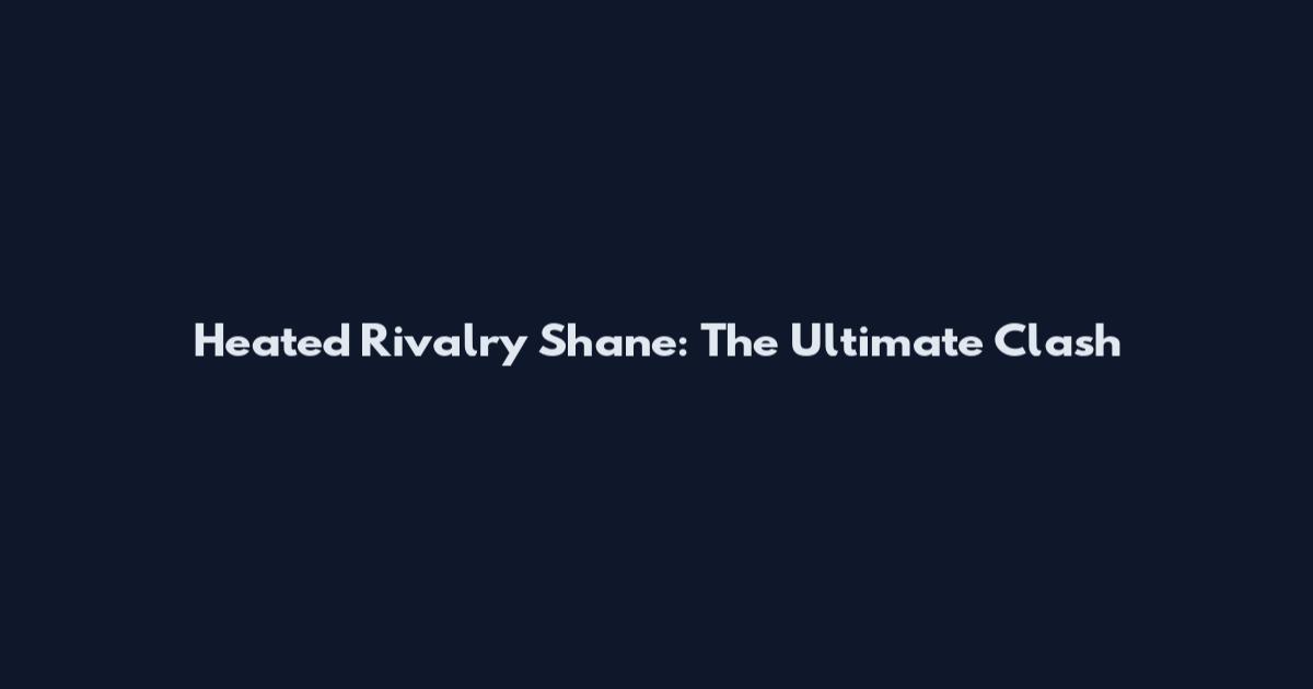 Heated Rivalry Shane: The Ultimate Clash