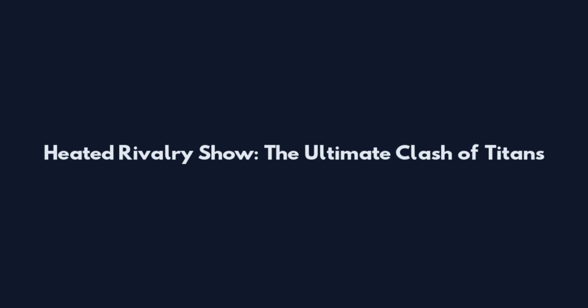 Heated Rivalry Show: The Ultimate Clash of Titans