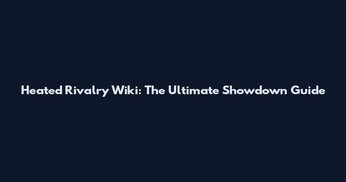 Heated Rivalry Wiki: The Ultimate Showdown Guide