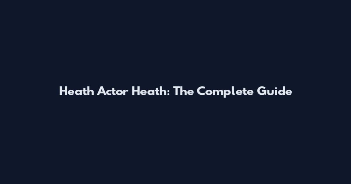 Heath Actor Heath: The Complete Guide