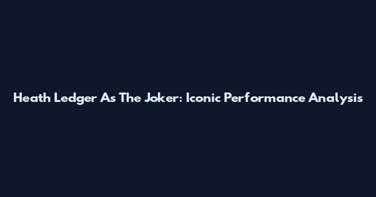 Heath Ledger As The Joker: Iconic Performance Analysis
