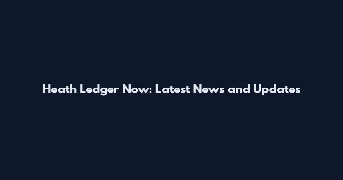 Heath Ledger Now: Latest News and Updates