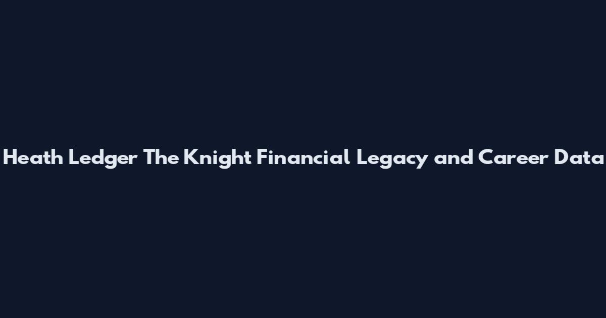 Heath Ledger The Knight Financial Legacy and Career Data