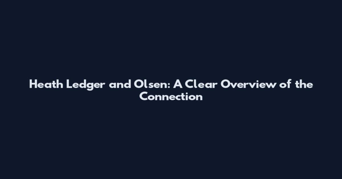 Heath Ledger and Olsen: A Clear Overview of the Connection
